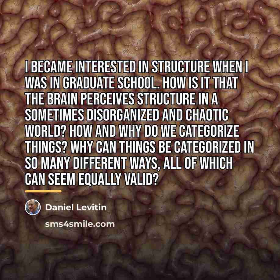 “I became interested in structure when I was in graduate…” quote by Daniel Levitin