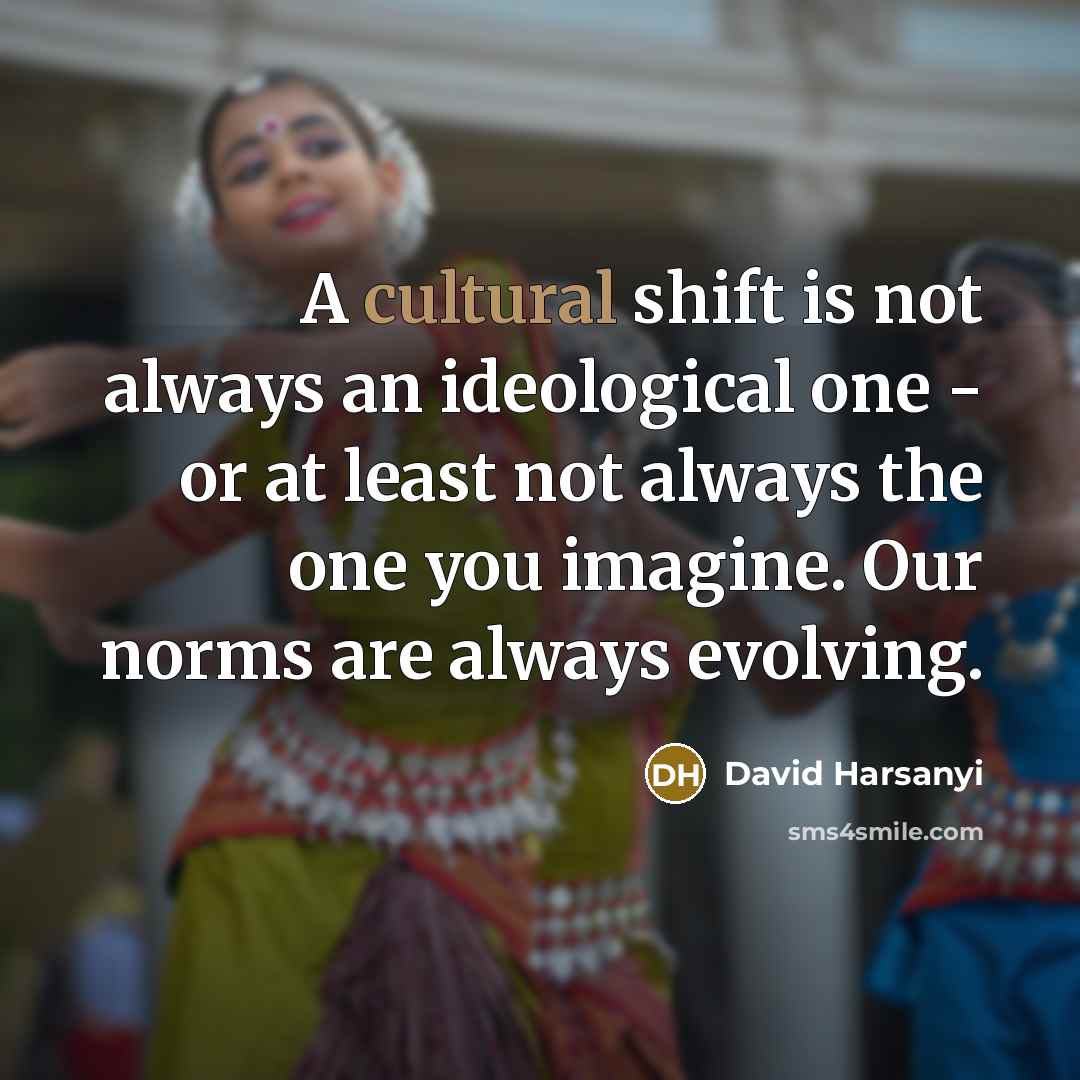 “A cultural shift is not always an ideological one -…” quote by David Harsanyi