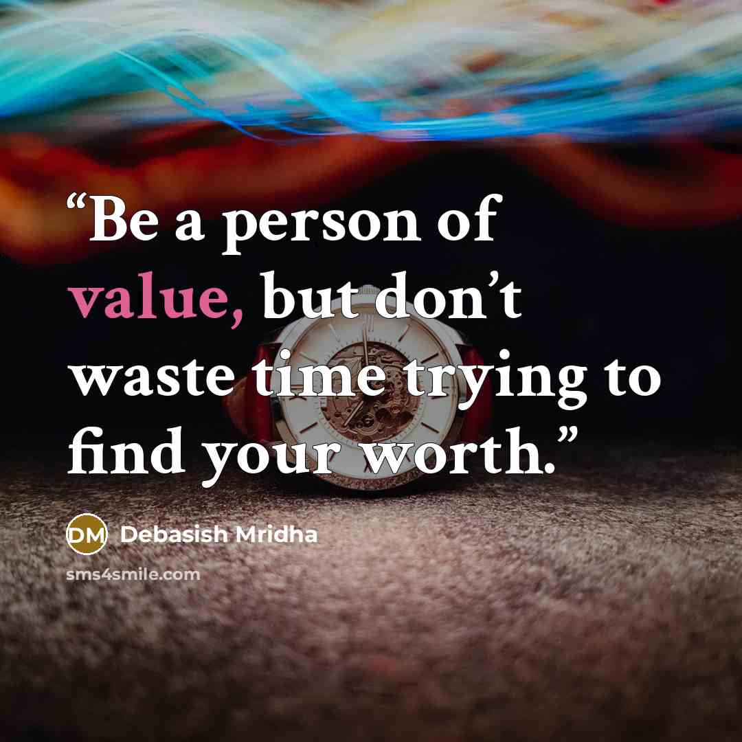 “Be a person of value, but don’t waste time trying to find your worth.” quote by Debasish Mridha