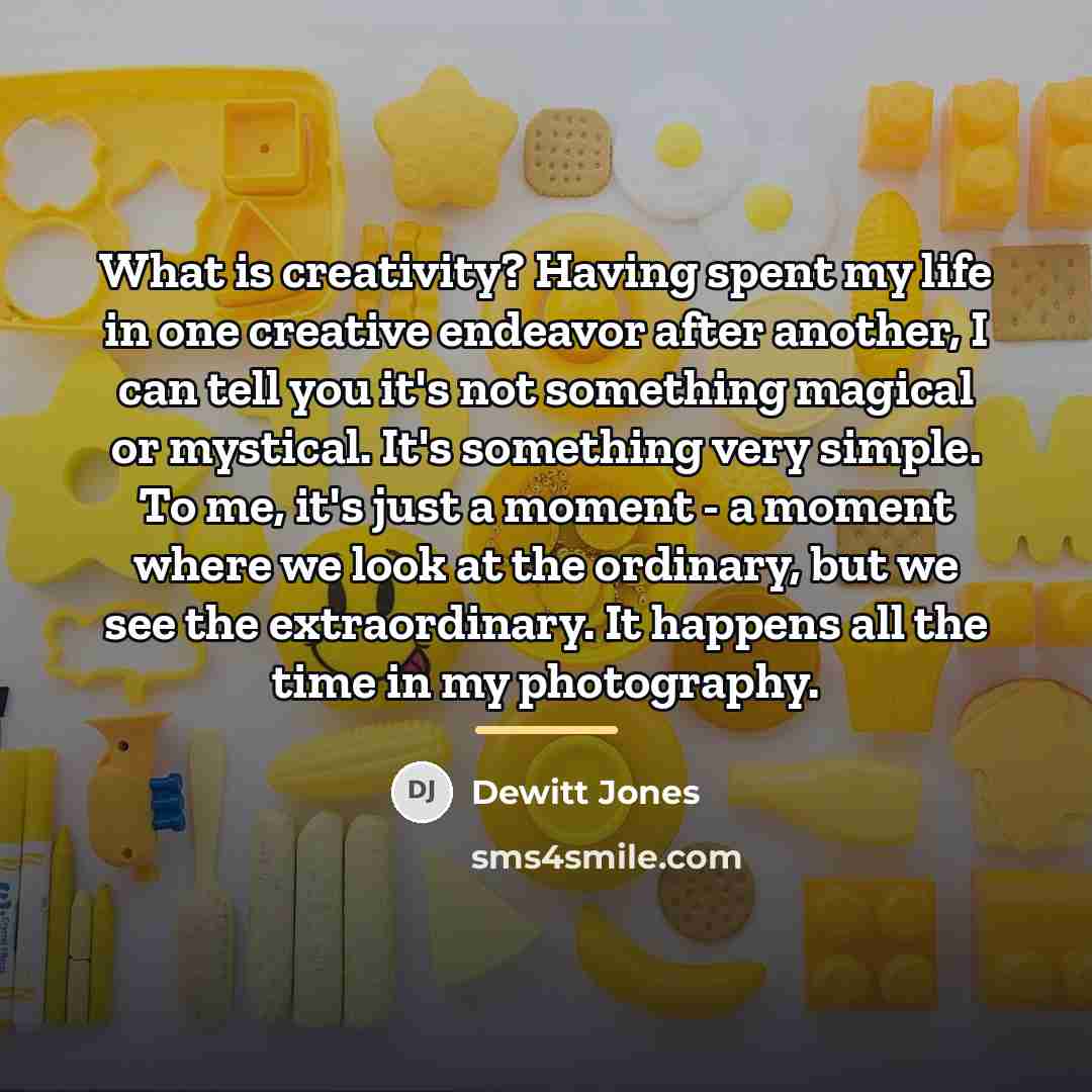 “What is creativity? Having spent my life in one creative…” quote by Dewitt Jones