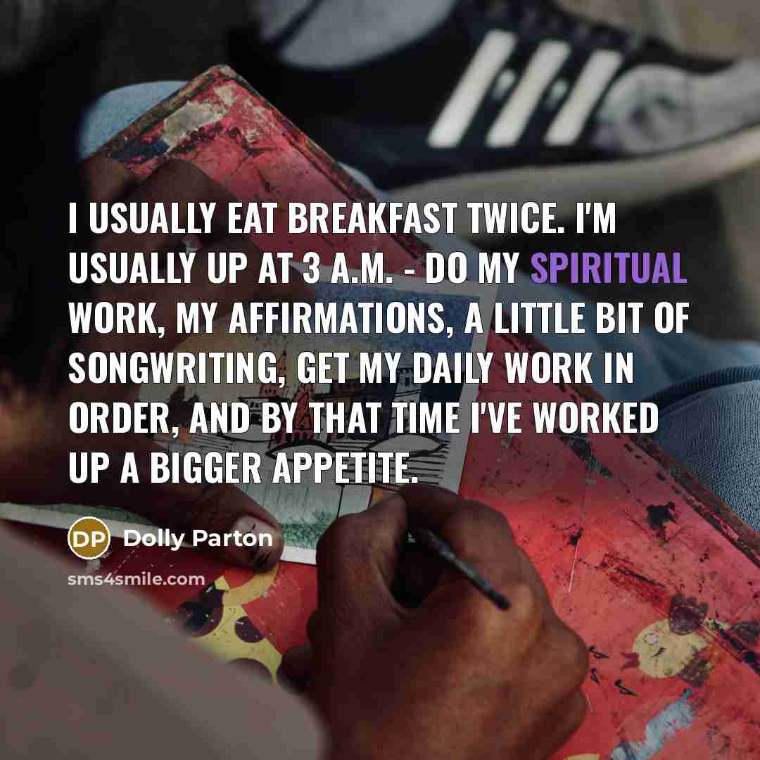 “I usually eat breakfast twice. I'm usually up at 3…” quote by Dolly Parton