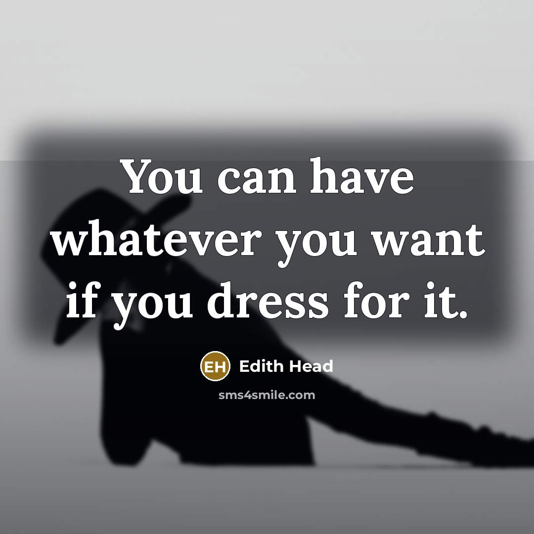 “You can have whatever you want if you dress for it.” quote by Edith Head