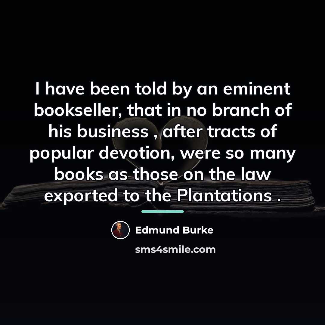 “I have been told by an eminent bookseller, that in…” quote by Edmund Burke