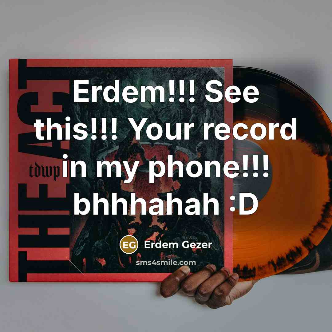 “Erdem!!! See this!!! Your record in my phone!!! bhhhahah :D” quote by Erdem Gezer