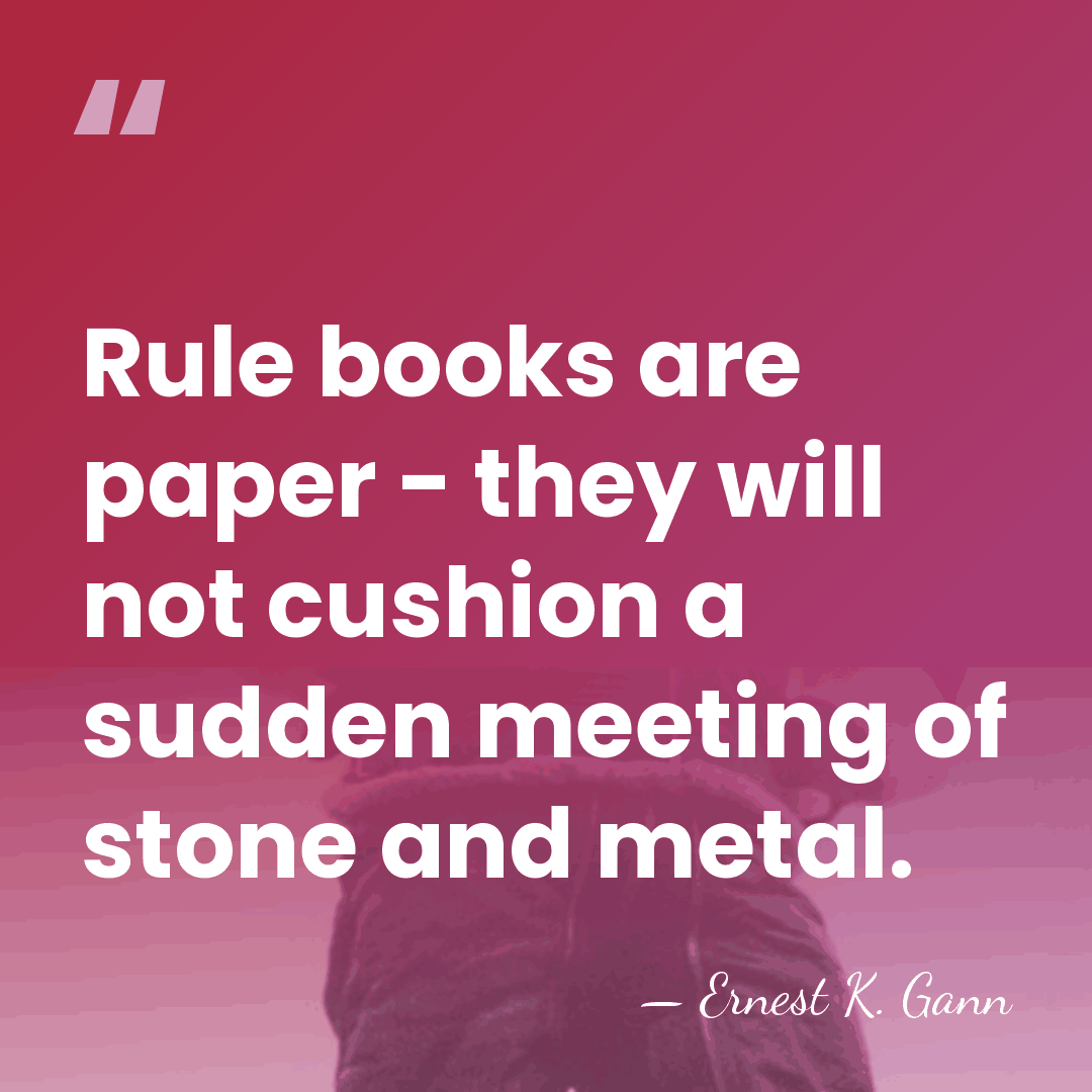 Rule books are paper - they will not cushion a sudden meeting&hellip; - Ernest K. Gann