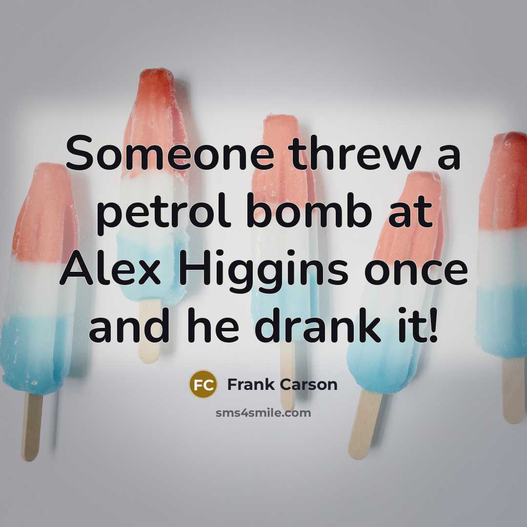 “Someone threw a petrol bomb at Alex Higgins once and…” quote by Frank Carson