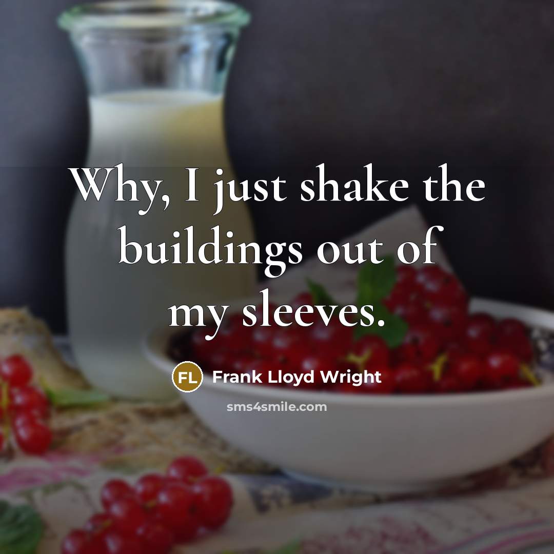 “Why, I just shake the buildings out of my sleeves.…” quote by Frank Lloyd Wright