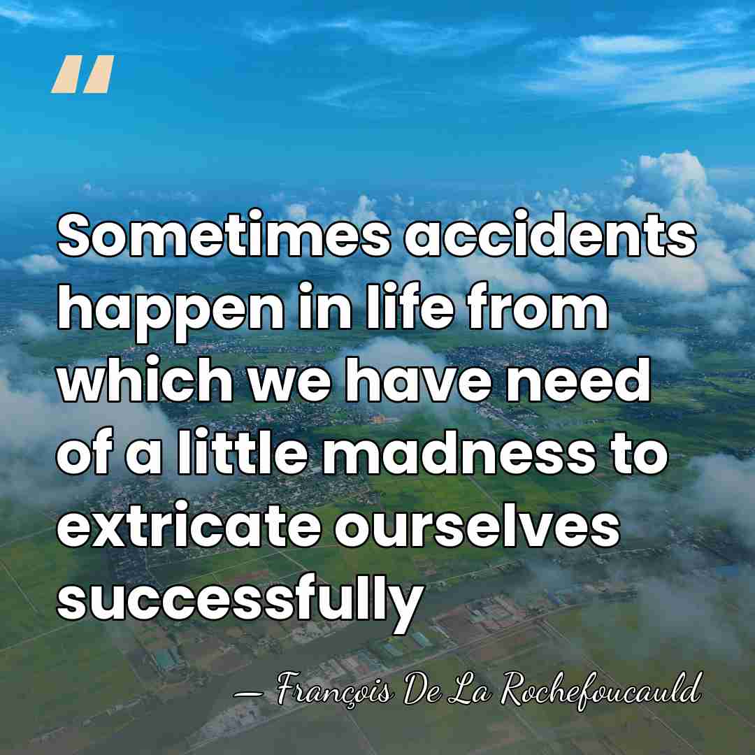 Sometimes accidents happen in life from which we have need of a&hellip; - Francois de La Rochefoucauld