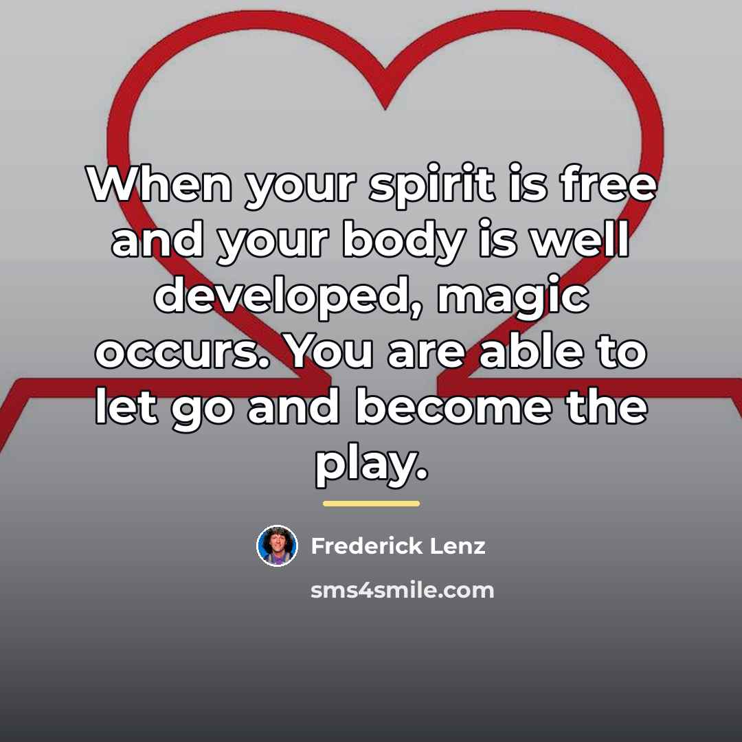 “When your spirit is free and your body is well…” quote by Frederick Lenz