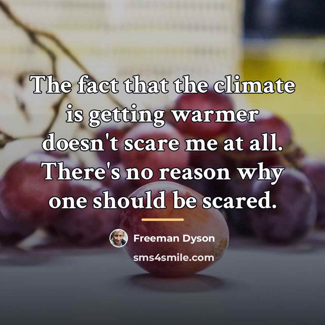 “The fact that the climate is getting warmer doesn't scare…” quote by Freeman Dyson