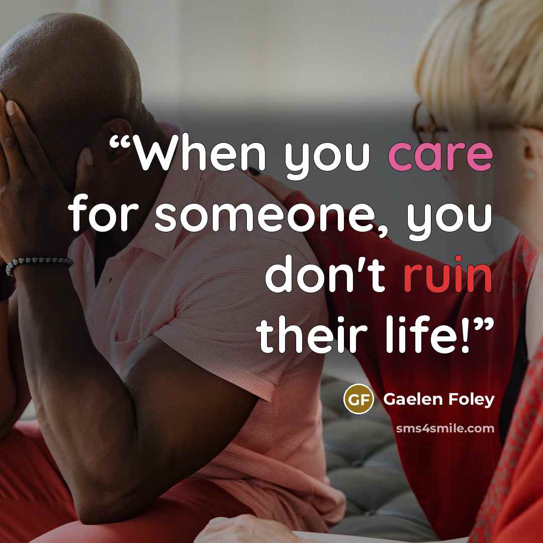 “When you care for someone, you don't ruin their life!” quote by Gaelen Foley