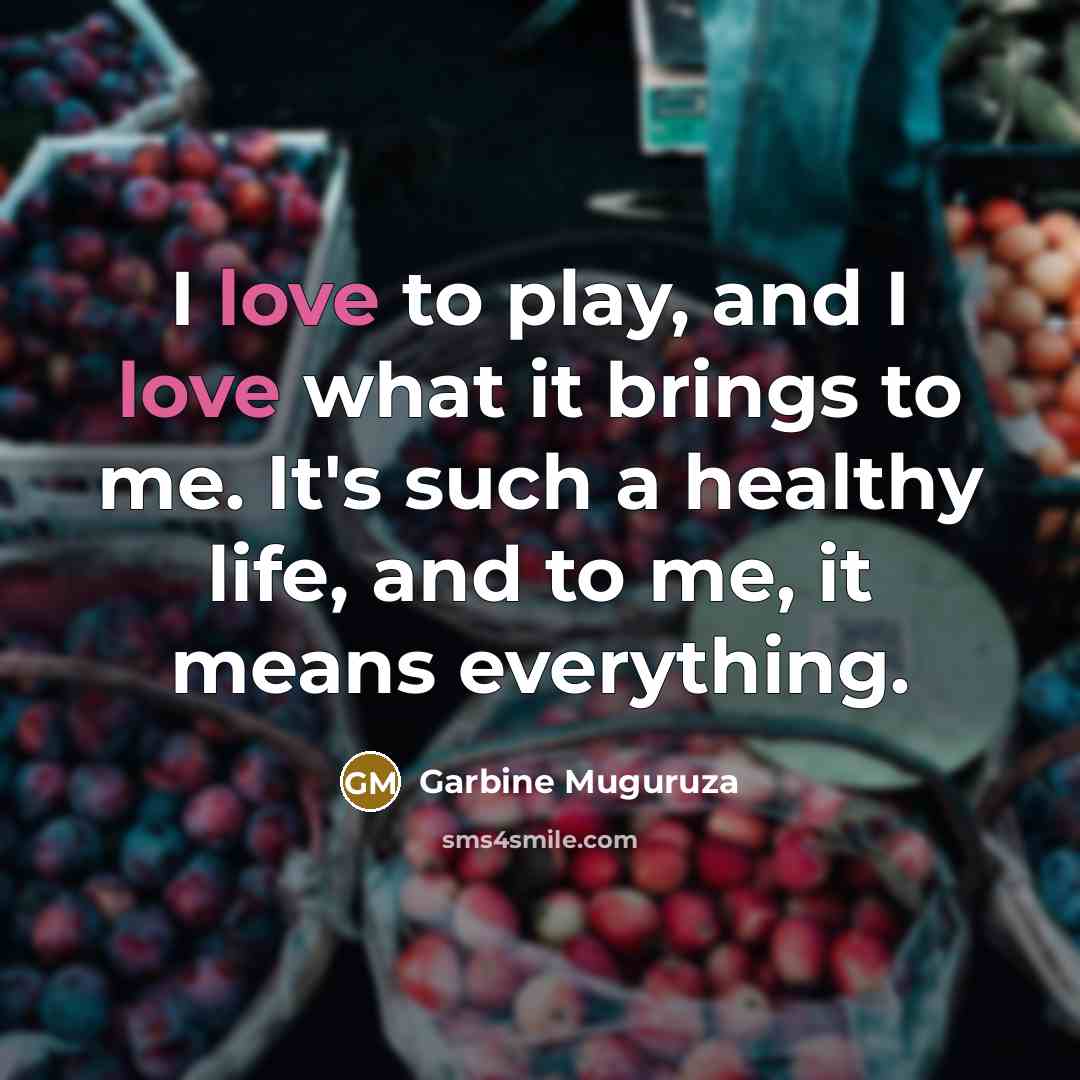 “I love to play, and I love what it brings…” quote by Garbine Muguruza