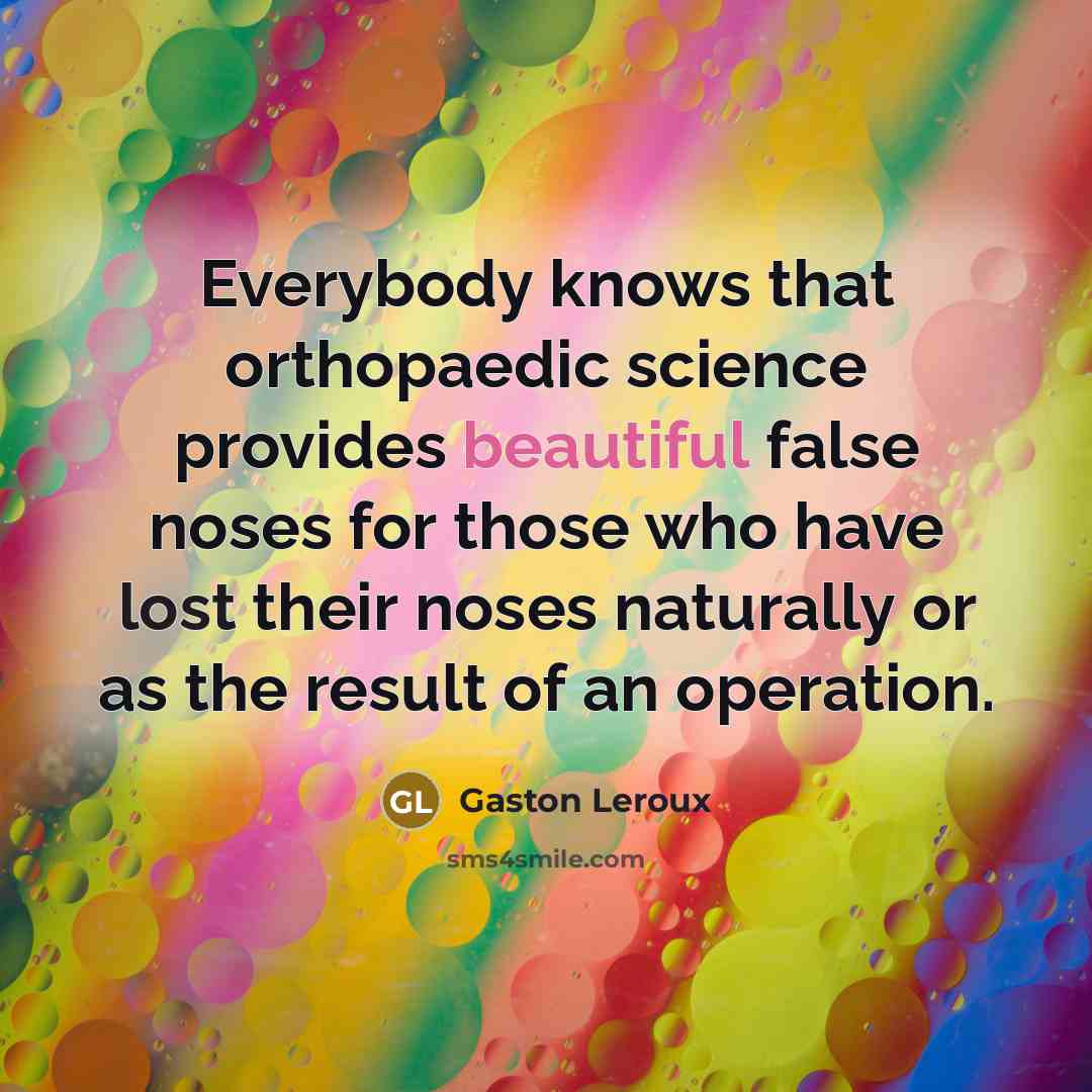 “Everybody knows that orthopaedic science provides beautiful false noses for…” quote by Gaston Leroux
