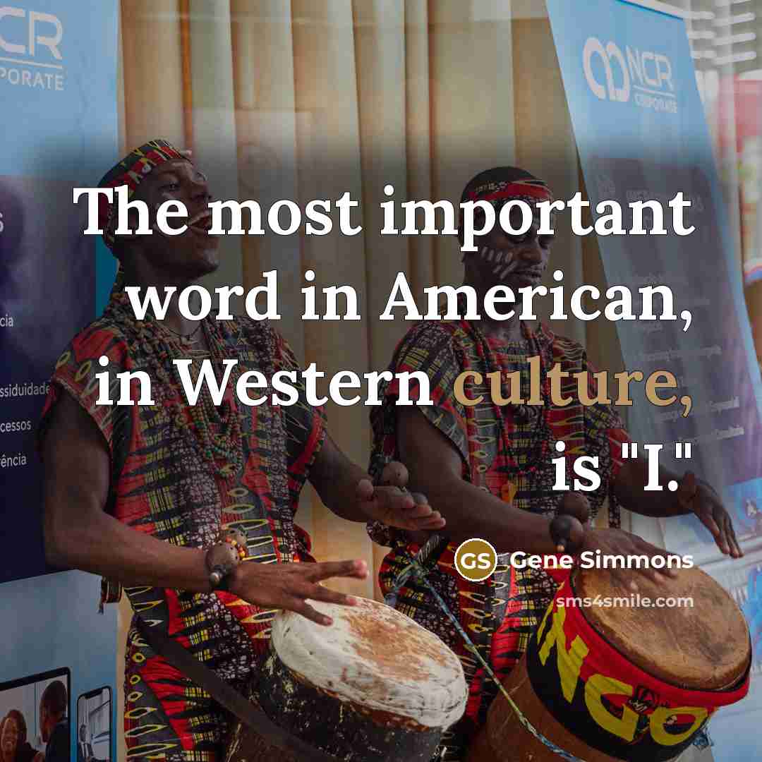 “The most important word in American, in Western culture, is…” quote by Gene Simmons