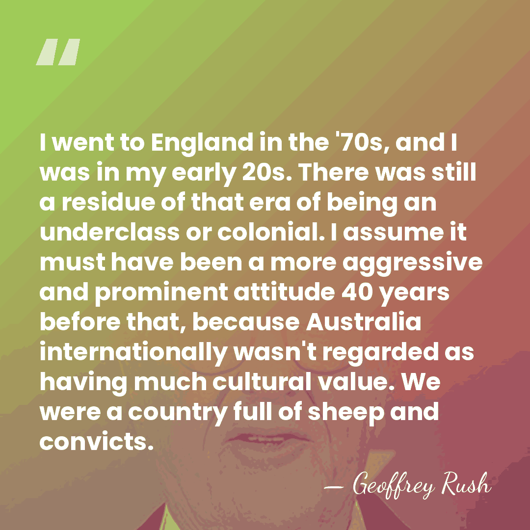 I went to England in the '70s, and I was in my&hellip; - Geoffrey Rush