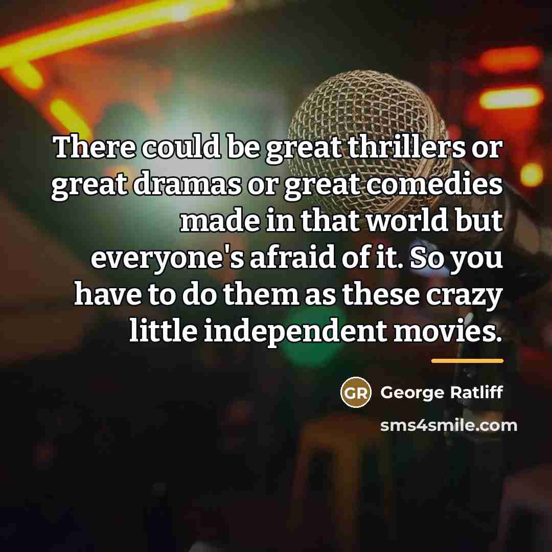“There could be great thrillers or great dramas or great…” quote by George Ratliff
