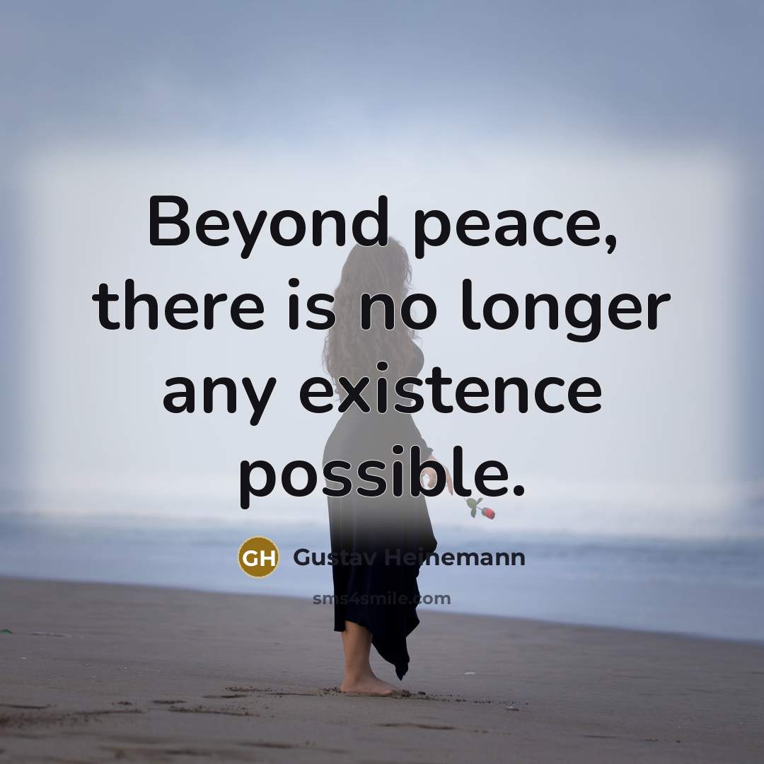 “Beyond peace, there is no longer any existence possible.…” quote by Gustav Heinemann