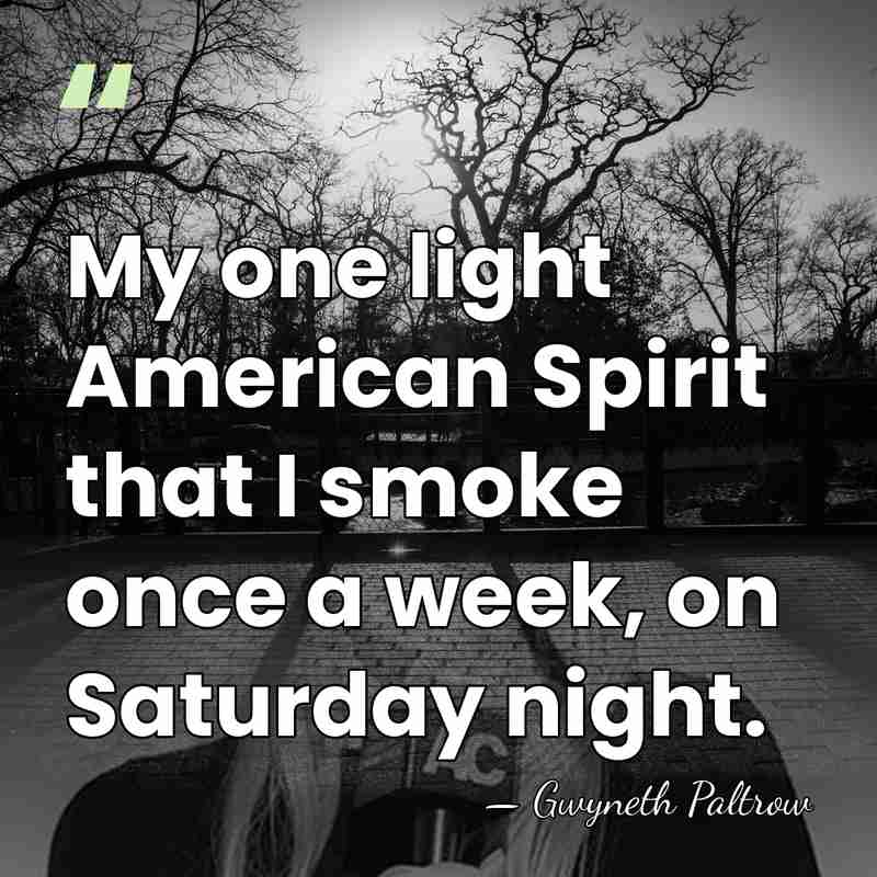 My one light American Spirit that I smoke once a week, on&hellip; - Gwyneth Paltrow