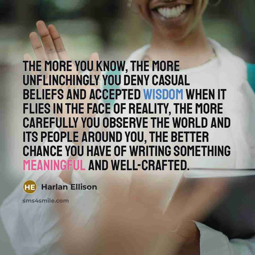 “The more you know, the more unflinchingly you deny casual…” quote by Harlan Ellison