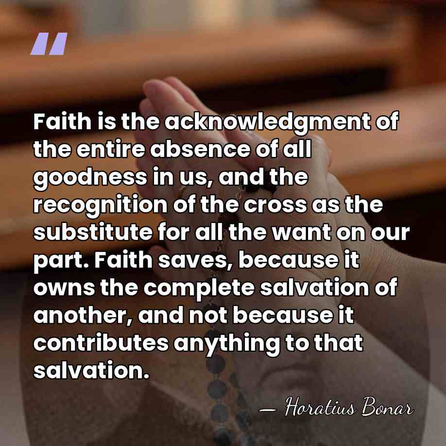 Faith is the acknowledgment of the entire absence of all goodness in&hellip; - Horatius Bonar