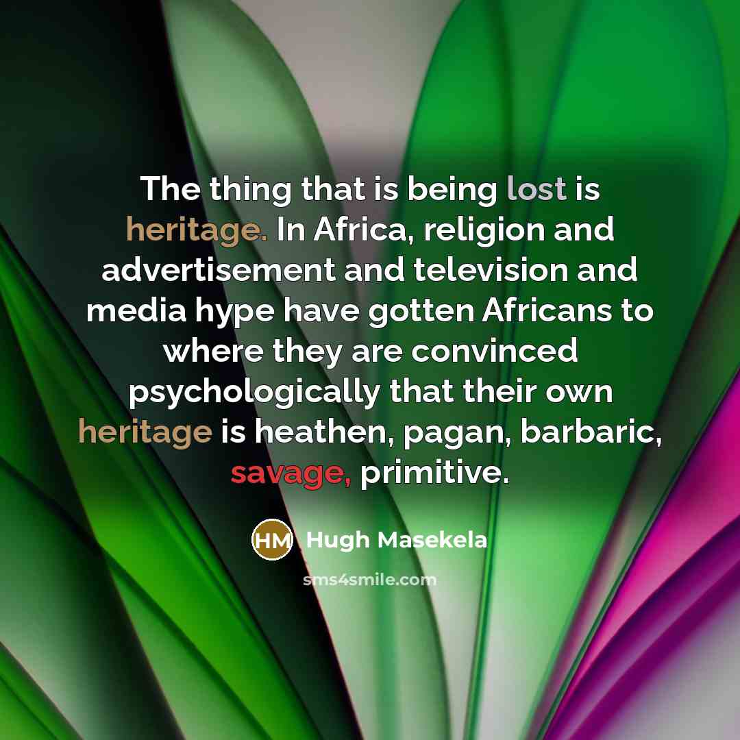 “The thing that is being lost is heritage. In Africa,…” quote by Hugh Masekela