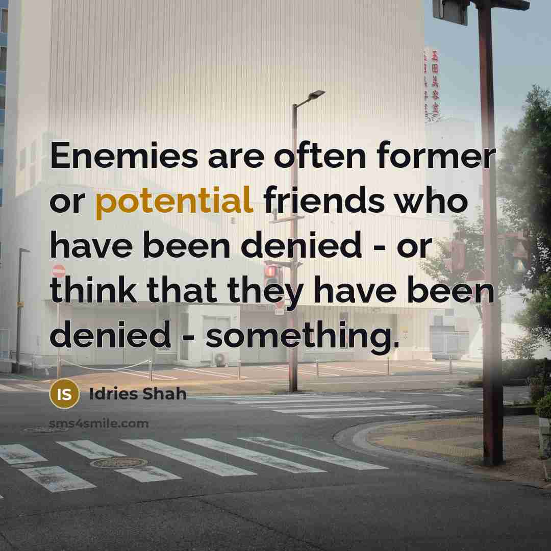 “Enemies are often former or potential friends who have been…” quote by Idries Shah