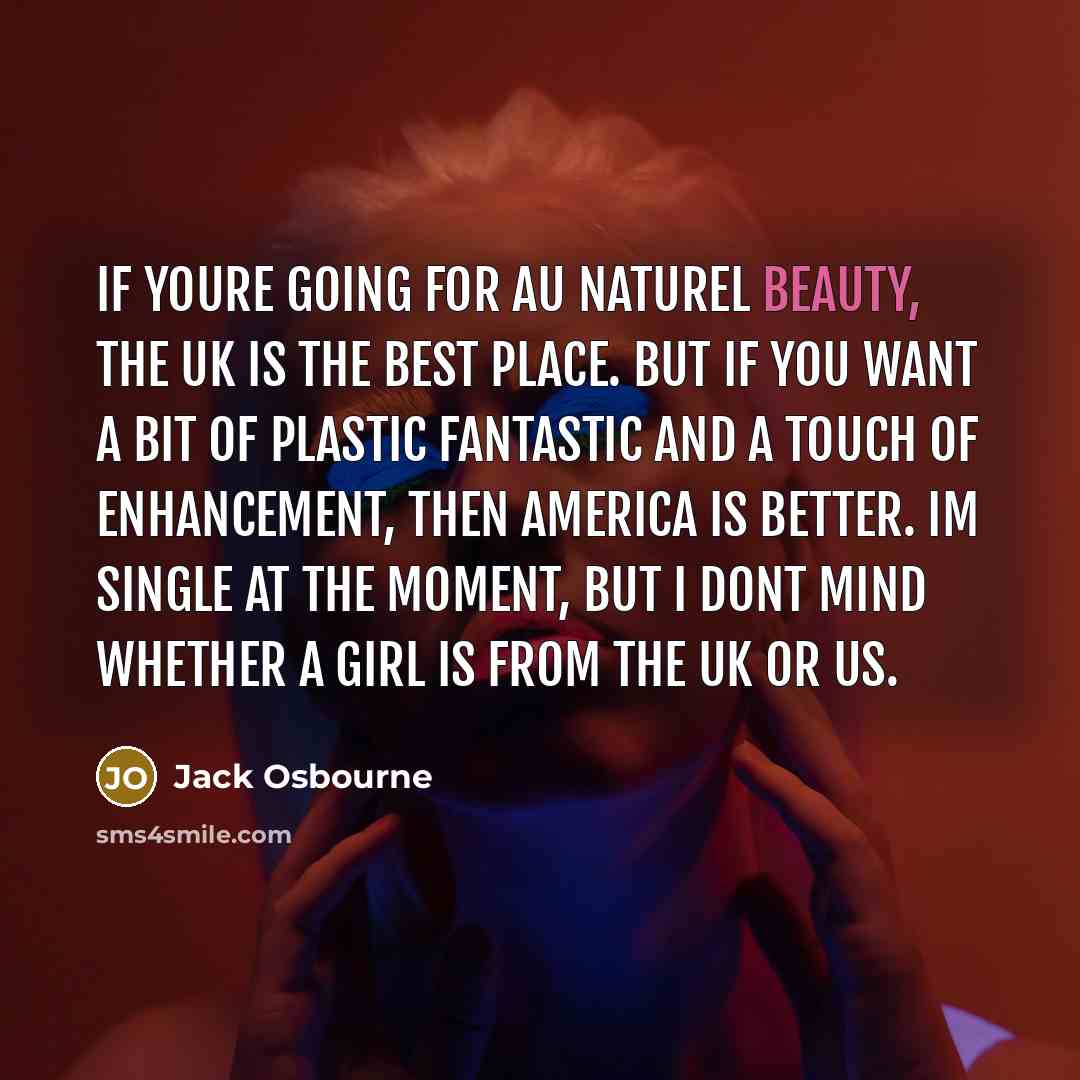 “If youre going for au naturel beauty, the UK is…” quote by Jack Osbourne