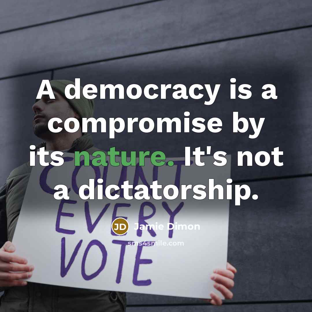 “A democracy is a compromise by its nature. It's not…” quote by Jamie Dimon