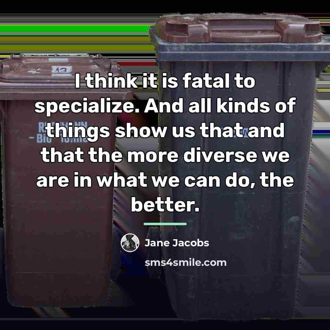 “I think it is fatal to specialize. And all kinds…” quote by Jane Jacobs