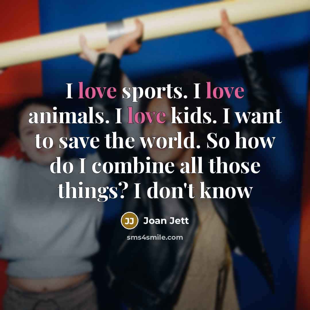 “I love sports. I love animals. I love kids. I…” quote by Joan Jett