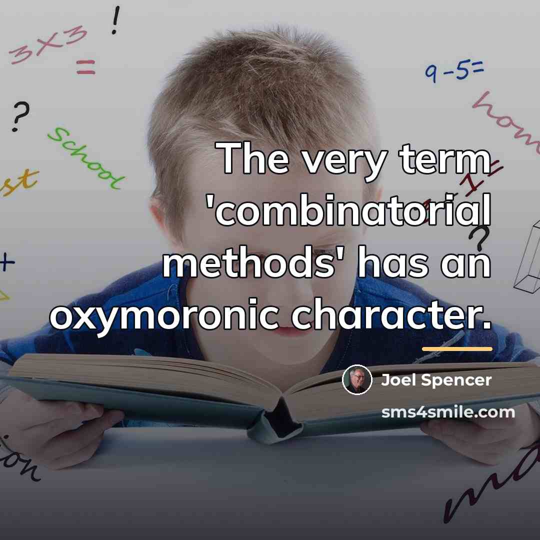 “The very term 'combinatorial methods' has an oxymoronic character.…” quote by Joel Spencer