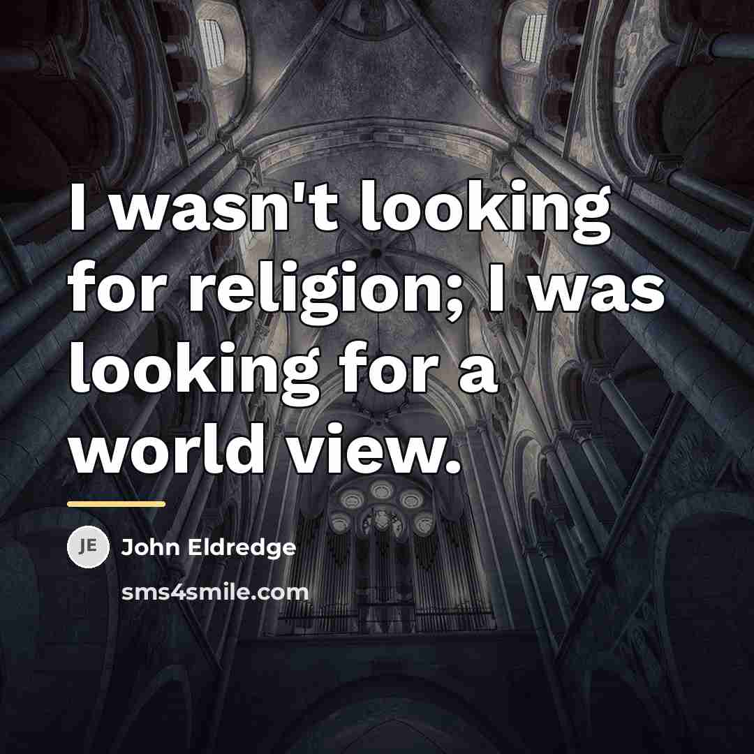 “I wasn't looking for religion; I was looking for a…” quote by John Eldredge