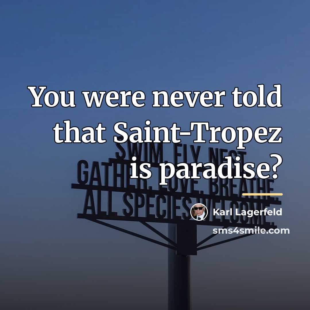 “You were never told that Saint-Tropez is paradise?…” quote by Karl Lagerfeld