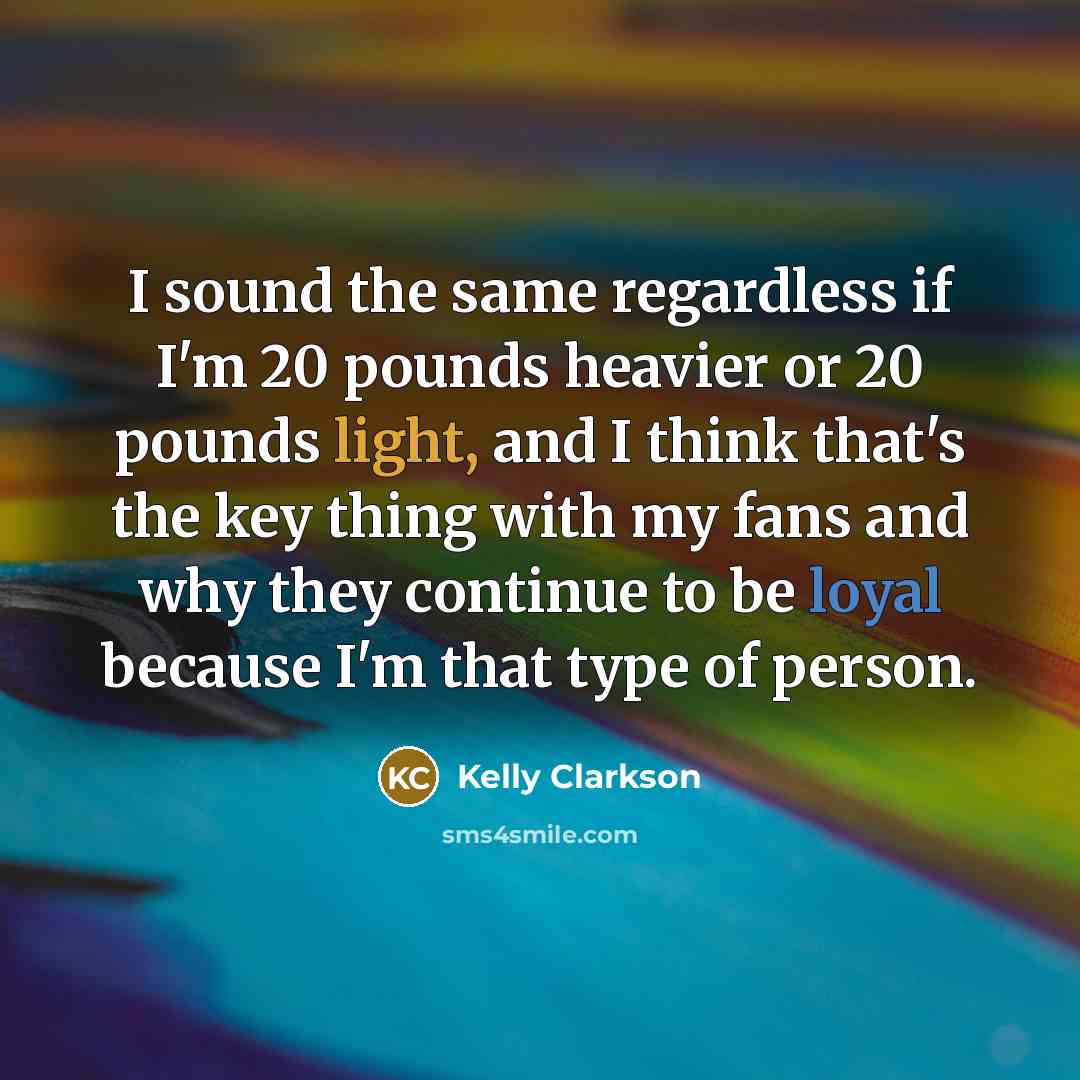 “I sound the same regardless if I'm 20 pounds heavier…” quote by Kelly Clarkson