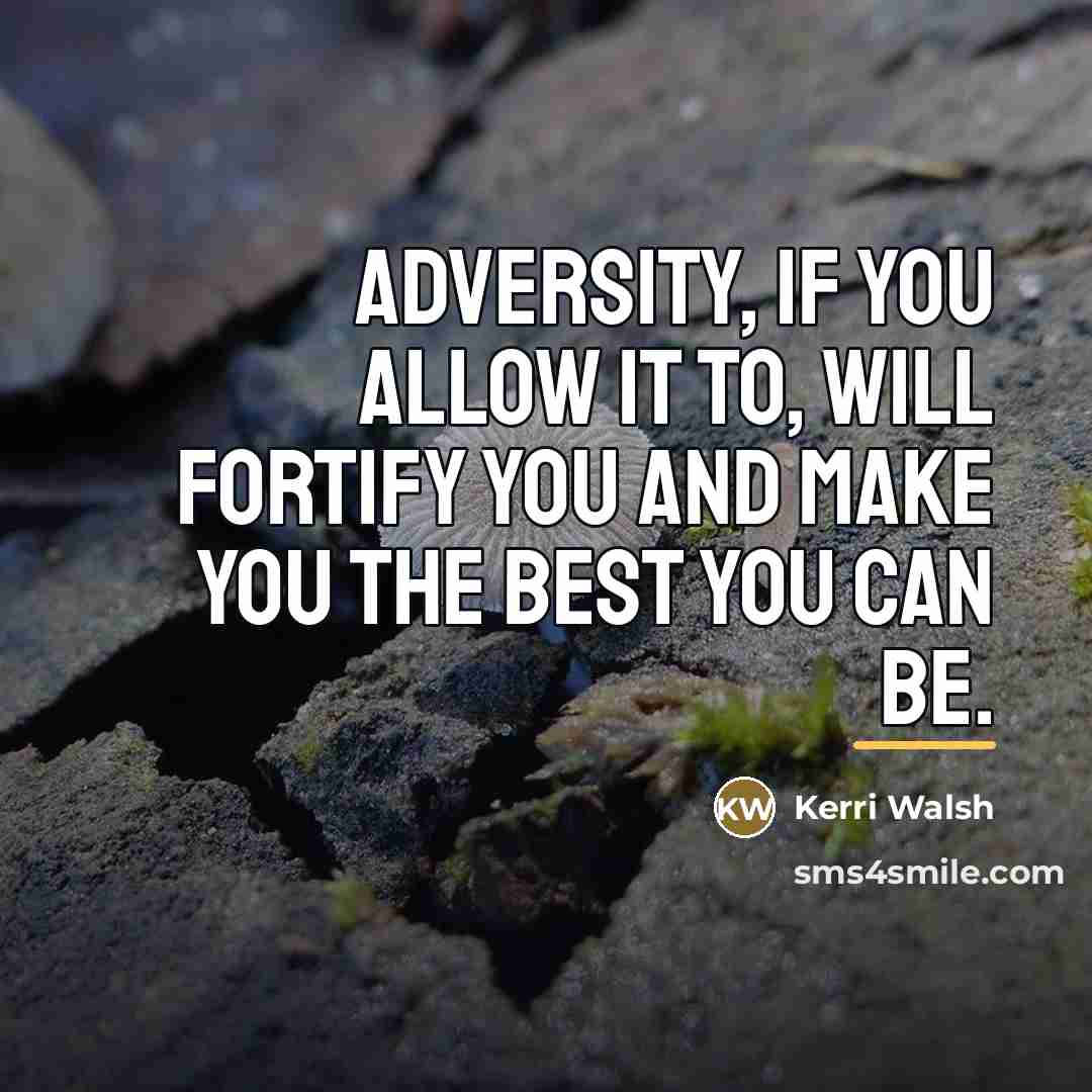 “Adversity, if you allow it to, will fortify you and…” quote by Kerri Walsh