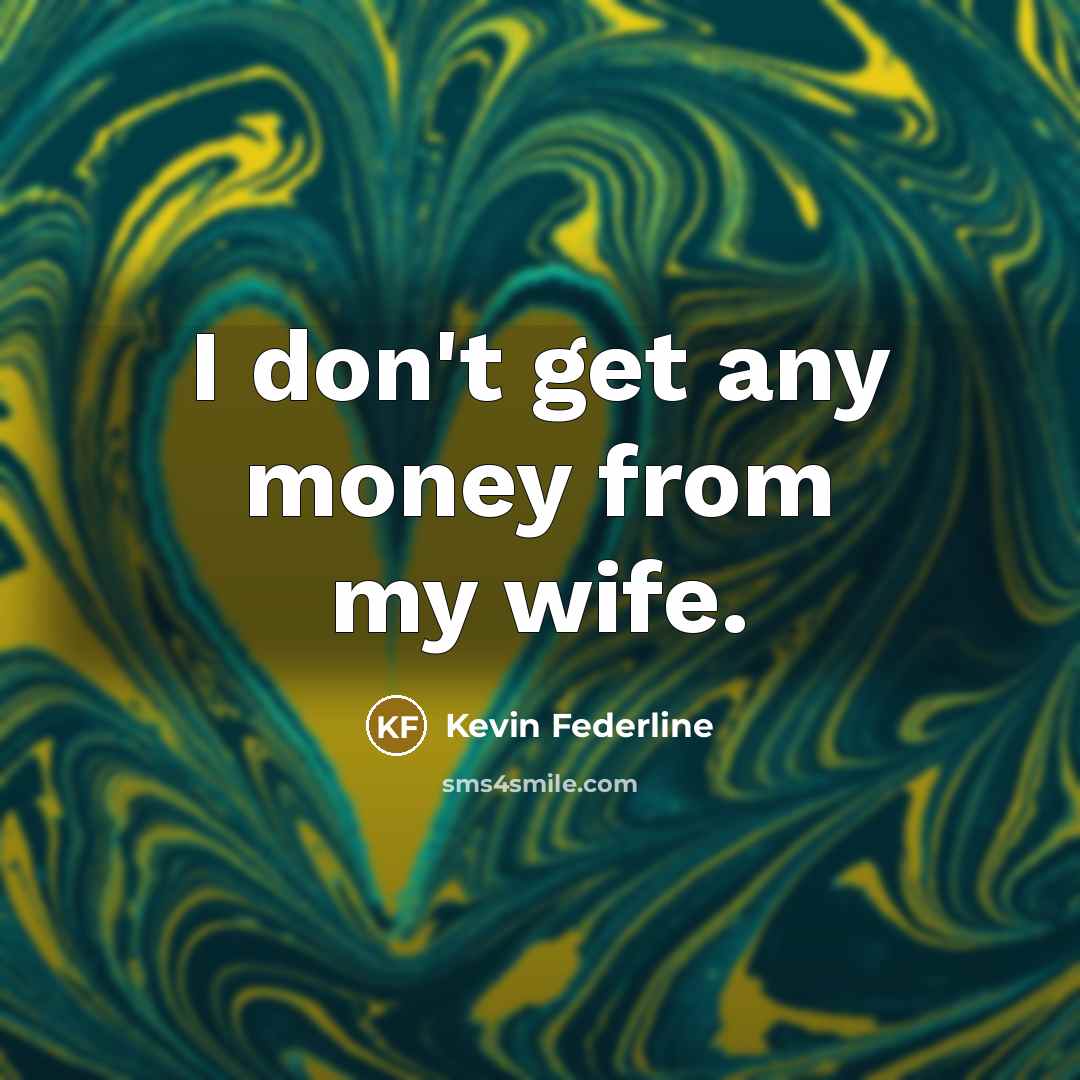“I don't get any money from my wife.…” quote by Kevin Federline