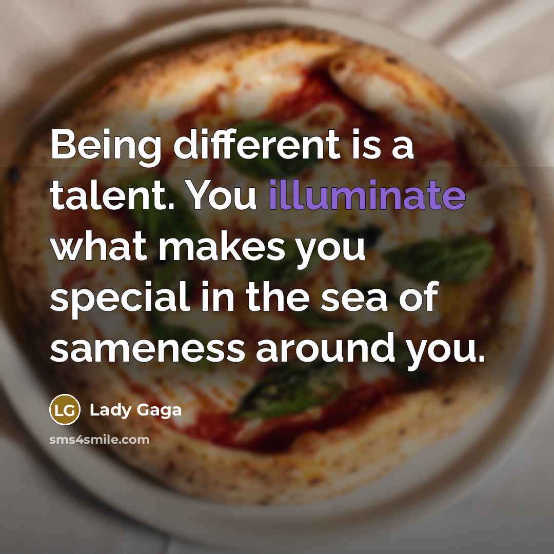 “Being different is a talent. You illuminate what makes you…” quote by Lady Gaga