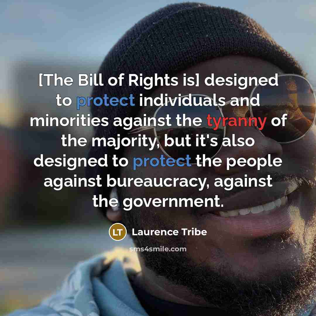 “[The Bill of Rights is] designed to protect individuals and…” quote by Laurence Tribe