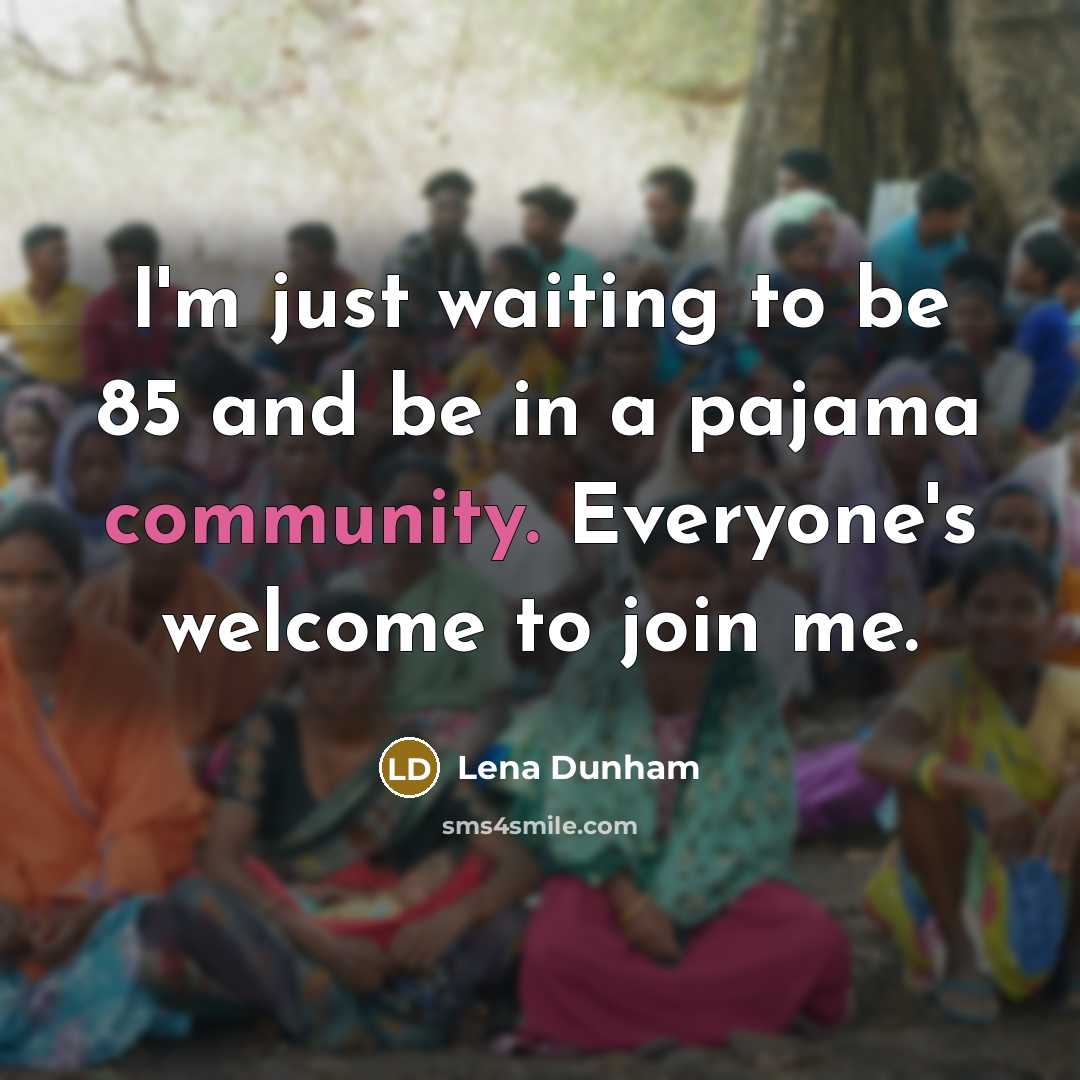 “I'm just waiting to be 85 and be in a…” quote by Lena Dunham