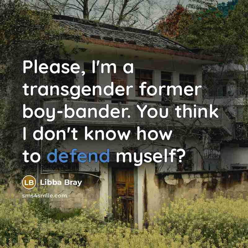 “Please, I'm a transgender former boy-bander. You think I don't…” quote by Libba Bray