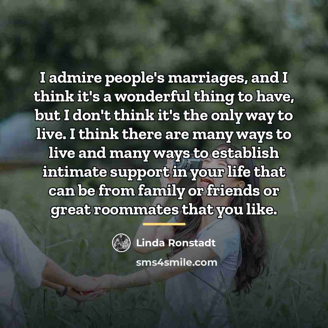 “I admire people's marriages, and I think it's a wonderful…” quote by Linda Ronstadt