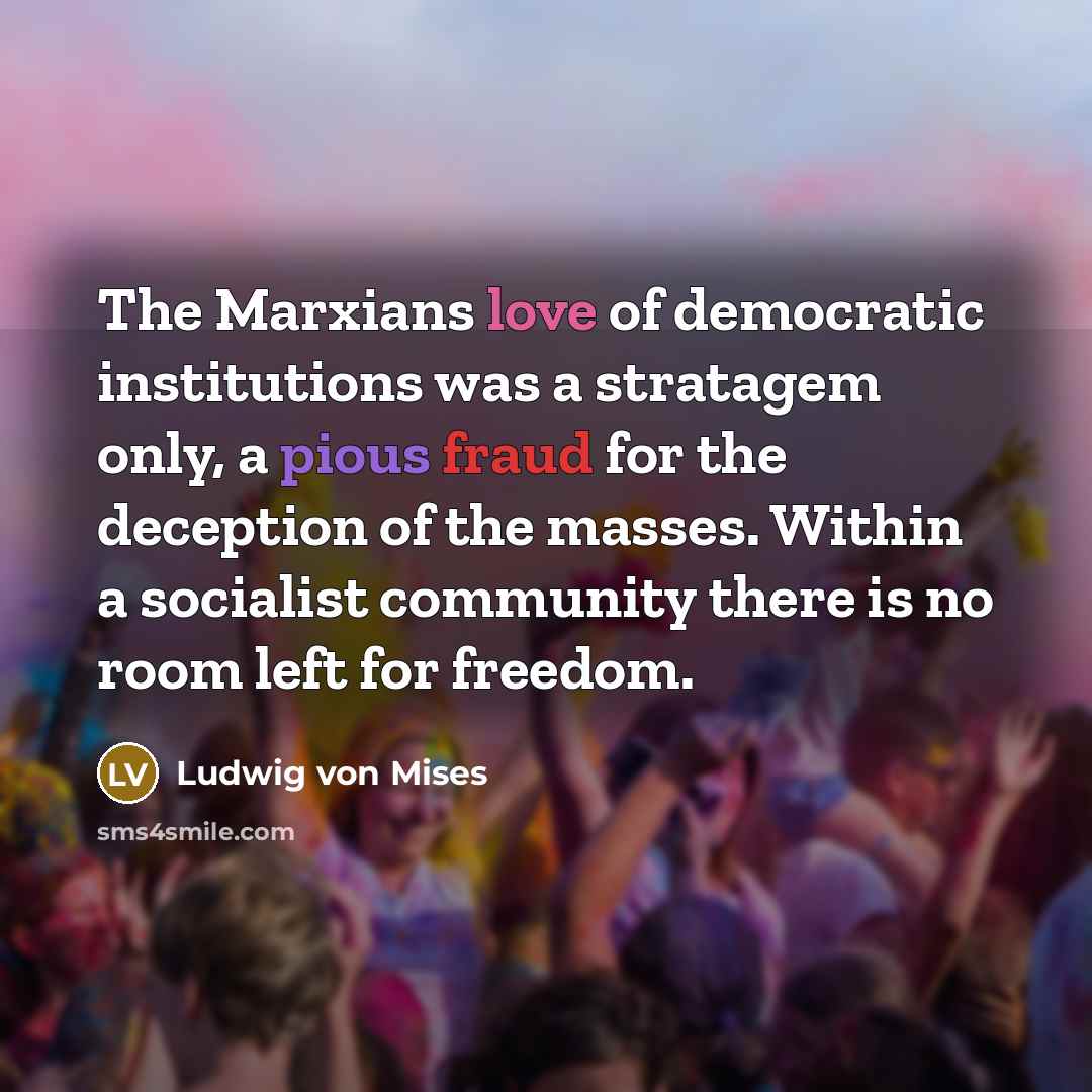 “The Marxians love of democratic institutions was a stratagem only,…” quote by Ludwig von Mises