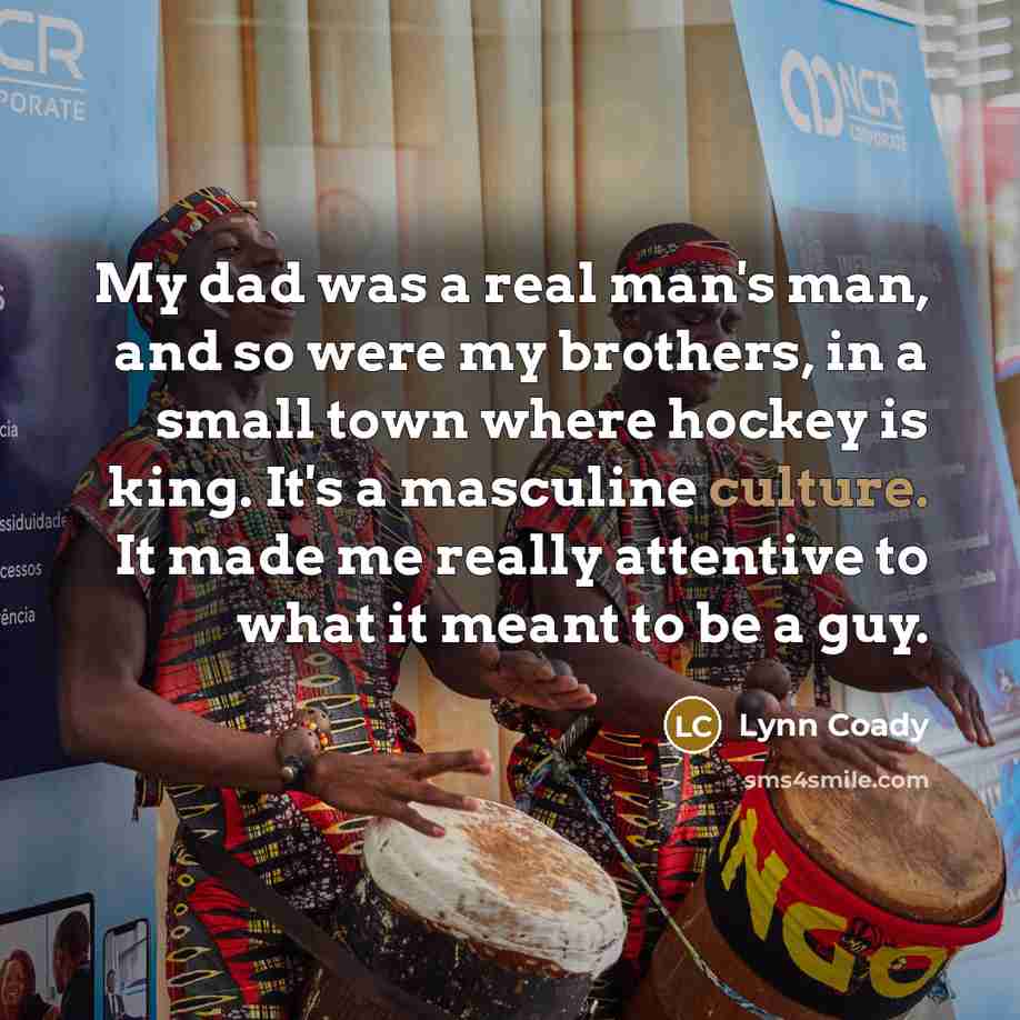 “My dad was a real man's man, and so were…” quote by Lynn Coady
