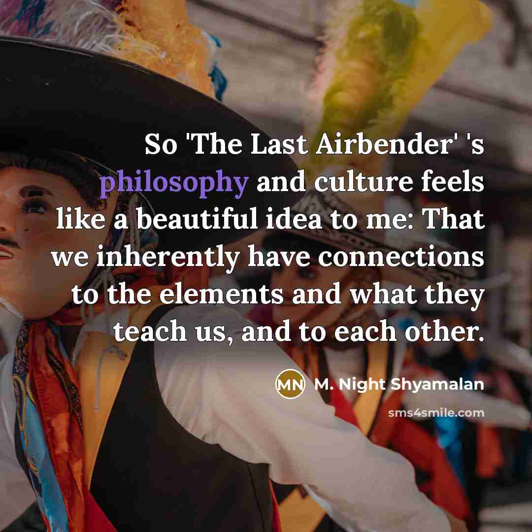 “So 'The Last Airbender' 's philosophy and culture feels like…” quote by M. Night Shyamalan