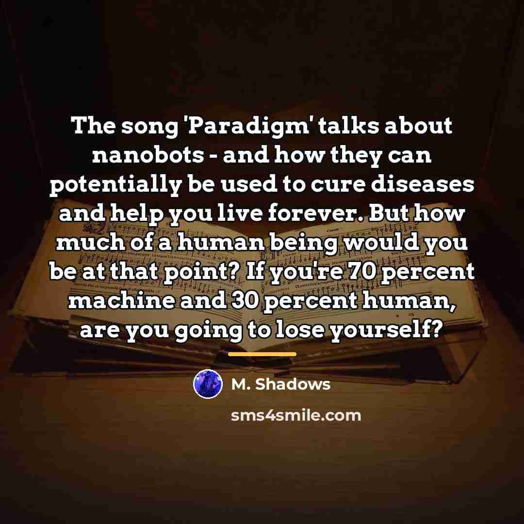 “The song 'Paradigm' talks about nanobots - and how they…” quote by M. Shadows