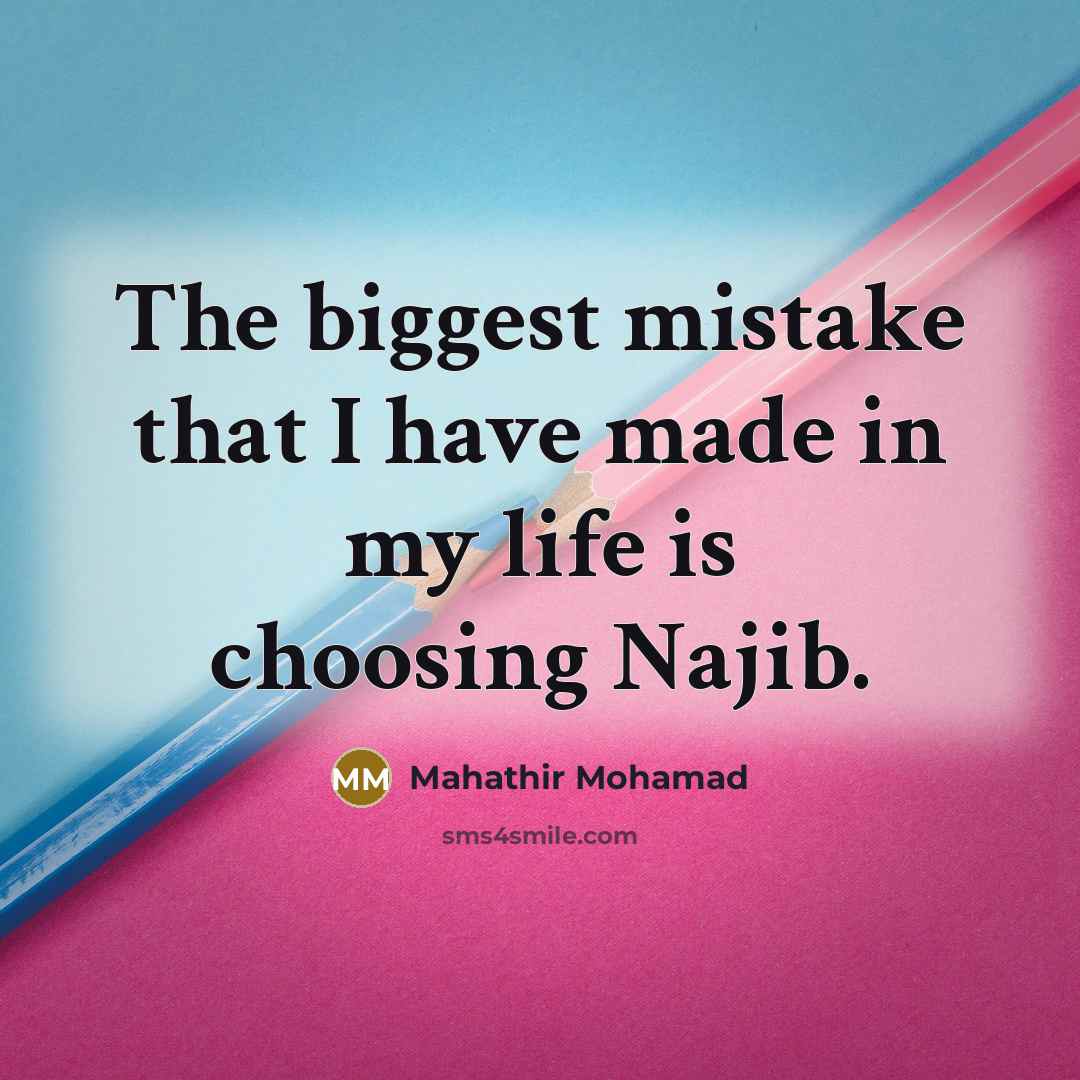 “The biggest mistake that I have made in my life…” quote by Mahathir Mohamad