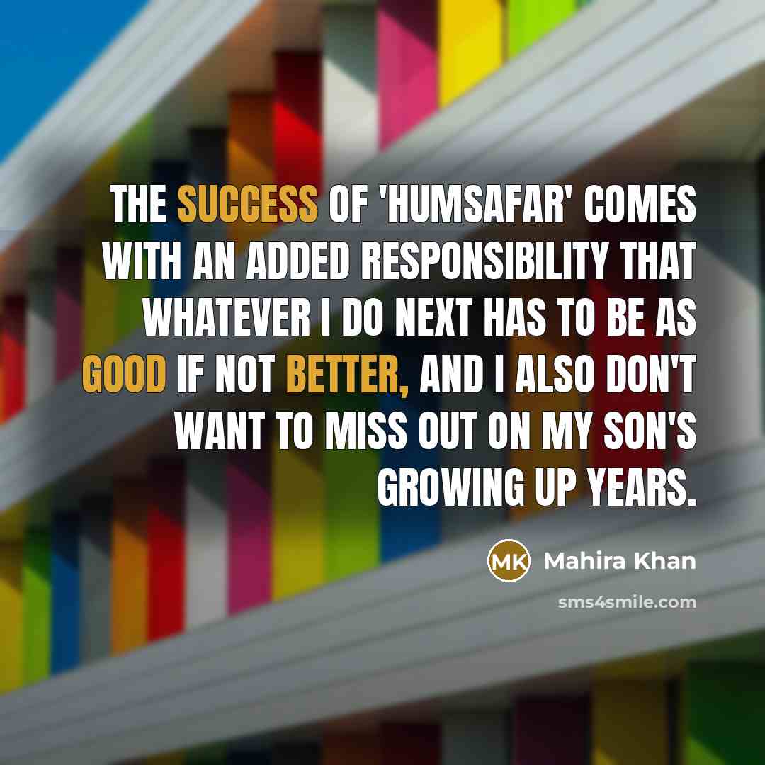 “The success of 'Humsafar' comes with an added responsibility that…” quote by Mahira Khan