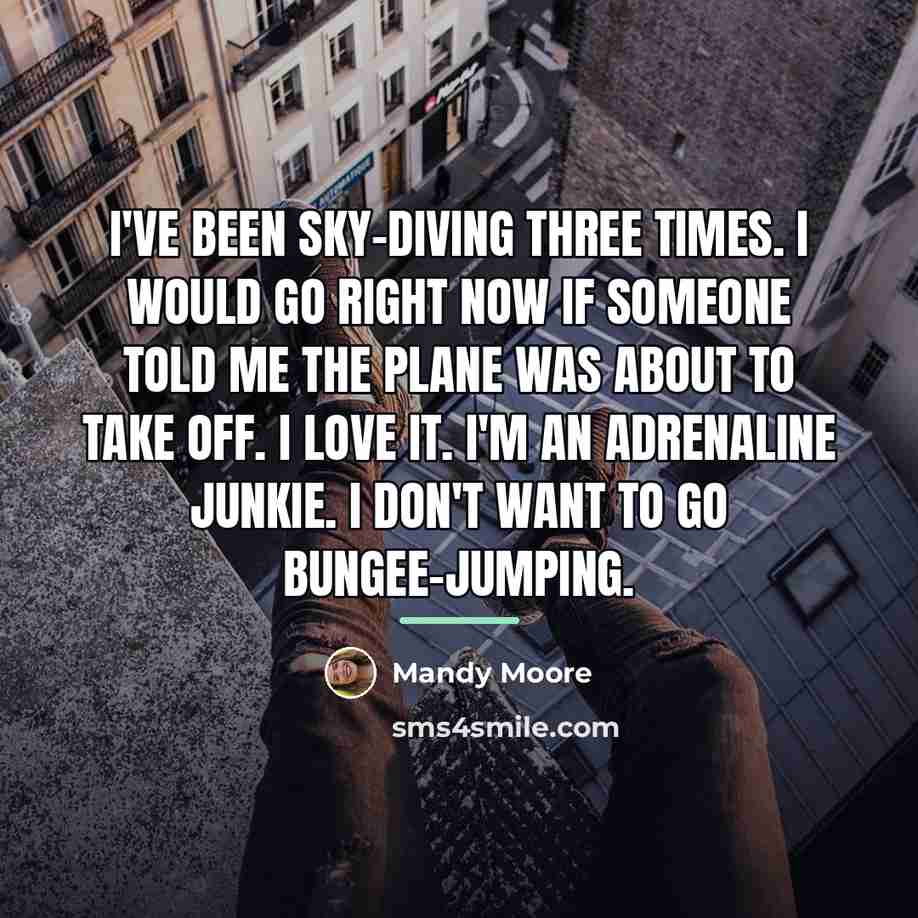 “I've been sky-diving three times. I would go right now…” quote by Mandy Moore