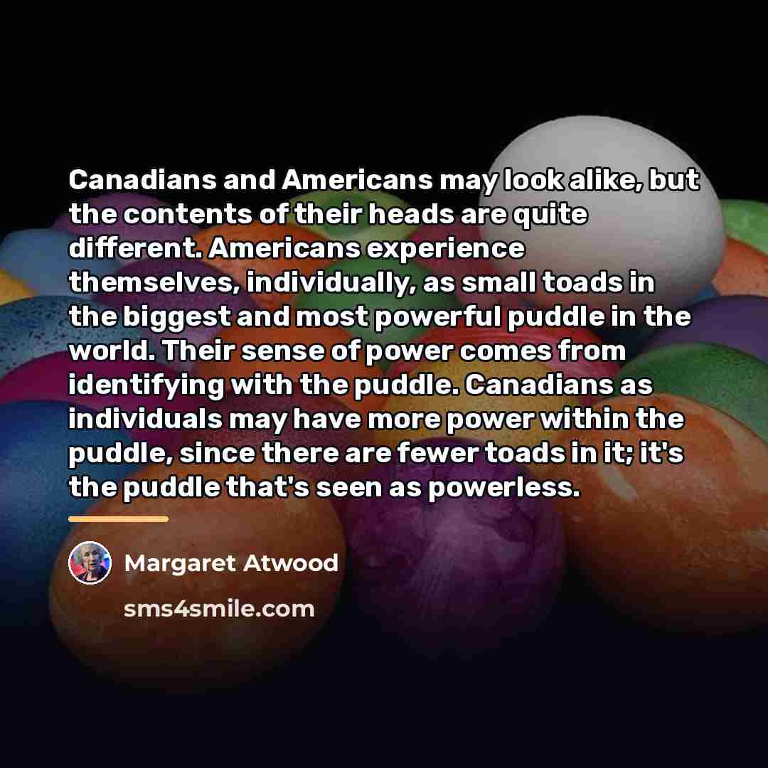“Canadians and Americans may look alike, but the contents of…” quote by Margaret Atwood