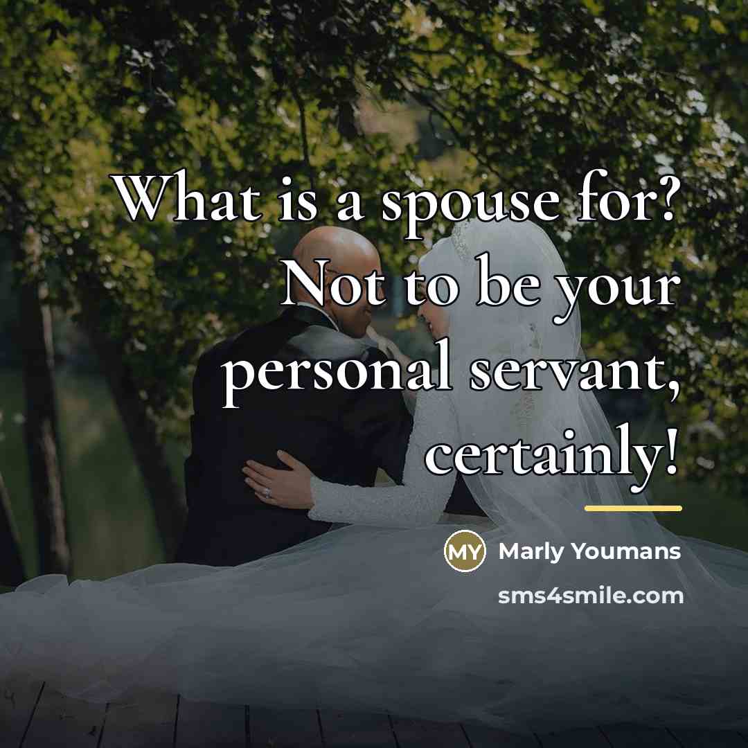 “What is a spouse for? Not to be your personal…” quote by Marly Youmans